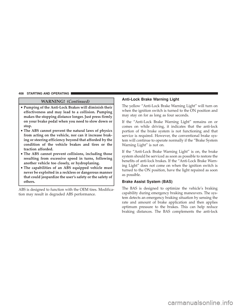 DODGE DURANGO 2017 3.G Service Manual WARNING!(Continued)
•Pumping of the Anti-Lock Brakes will diminish their
effectiveness and may lead to a collision. Pumping
makes the stopping distance longer. Just press firmly
on your brake pedal DODGE DURANGO 2017 3.G Service Manual WARNING!(Continued)
•Pumping of the Anti-Lock Brakes will diminish their
effectiveness and may lead to a collision. Pumping
makes the stopping distance longer. Just press firmly
on your brake pedal
