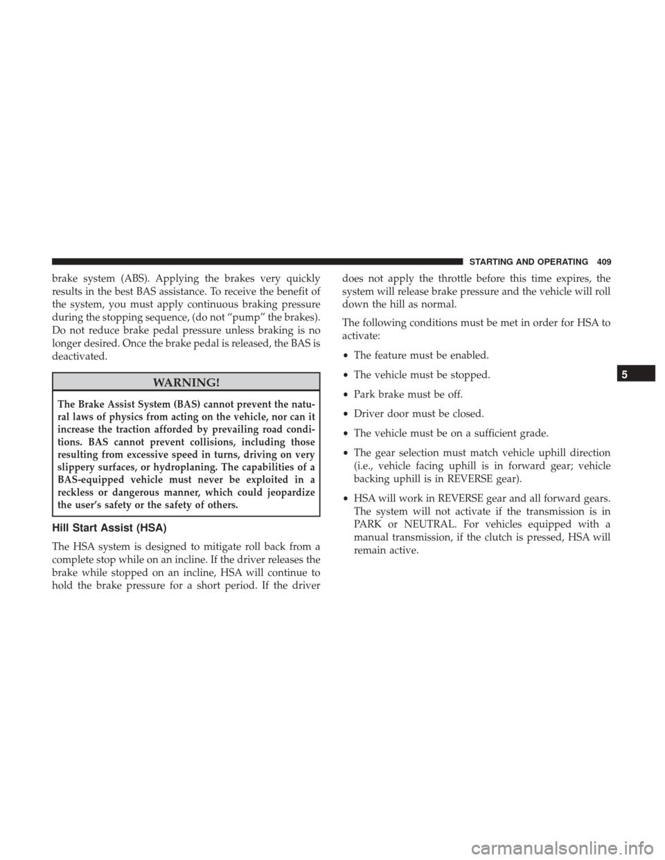 DODGE DURANGO 2017 3.G Service Manual brake system (ABS). Applying the brakes very quickly
results in the best BAS assistance. To receive the benefit of
the system, you must apply continuous braking pressure
during the stopping sequence, DODGE DURANGO 2017 3.G Service Manual brake system (ABS). Applying the brakes very quickly
results in the best BAS assistance. To receive the benefit of
the system, you must apply continuous braking pressure
during the stopping sequence,