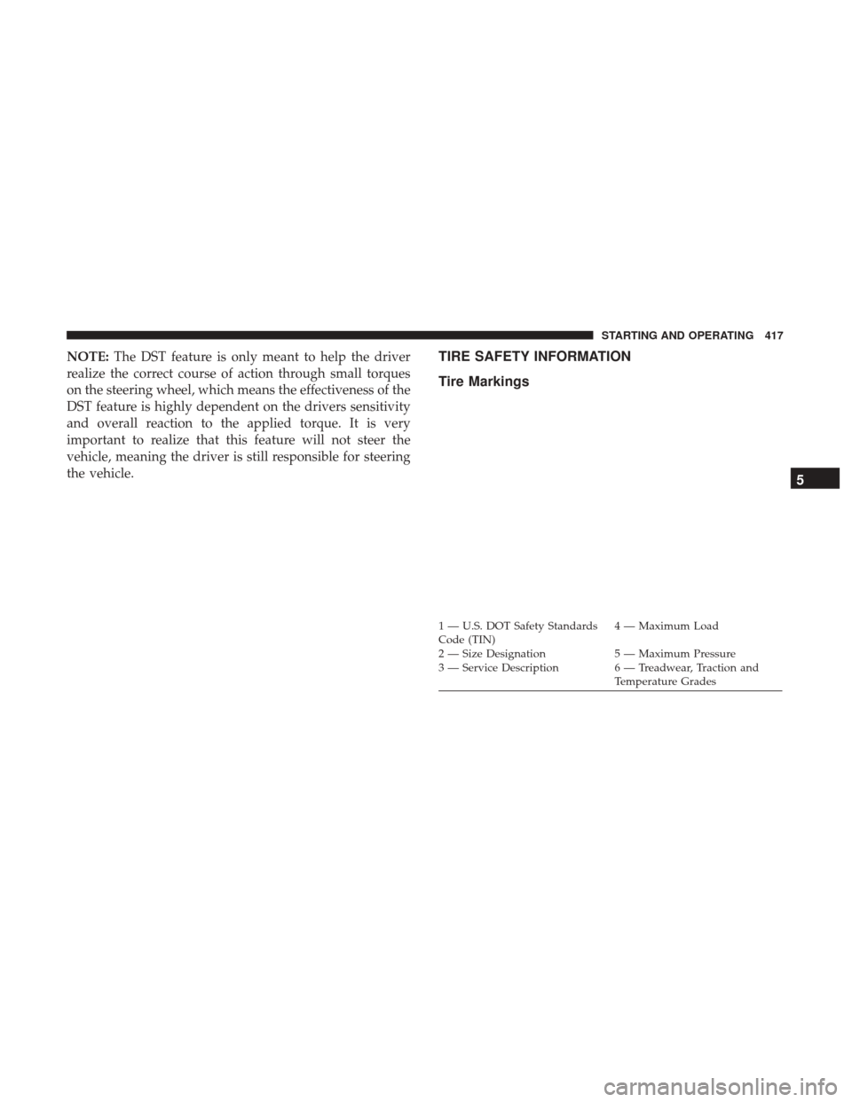 DODGE DURANGO 2017 3.G Service Manual NOTE:The DST feature is only meant to help the driver
realize the correct course of action through small torques
on the steering wheel, which means the effectiveness of the
DST feature is highly depen DODGE DURANGO 2017 3.G Service Manual NOTE:The DST feature is only meant to help the driver
realize the correct course of action through small torques
on the steering wheel, which means the effectiveness of the
DST feature is highly depen