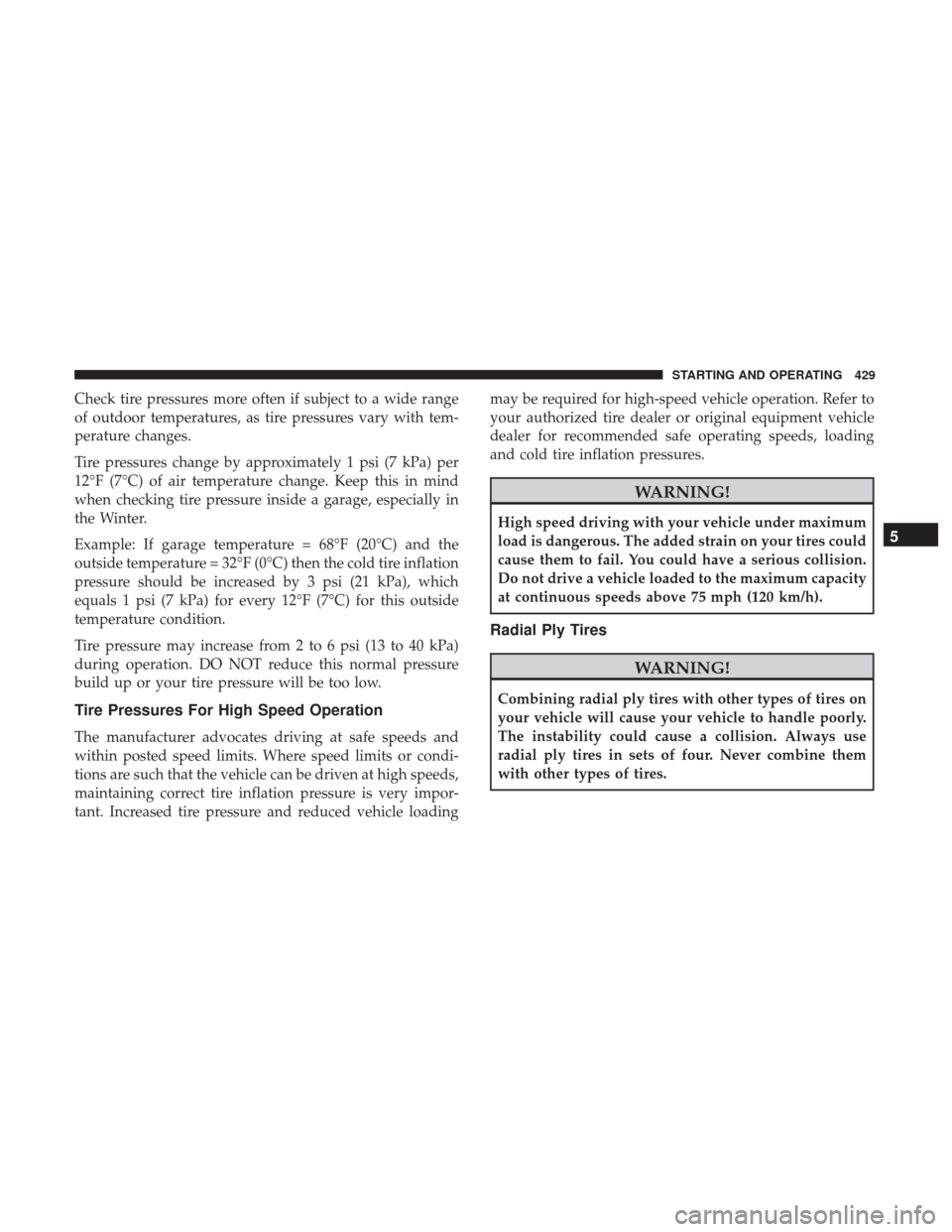 DODGE DURANGO 2017 3.G Service Manual Check tire pressures more often if subject to a wide range
of outdoor temperatures, as tire pressures vary with tem-
perature changes.
Tire pressures change by approximately 1 psi (7 kPa) per
12°F (7 DODGE DURANGO 2017 3.G Service Manual Check tire pressures more often if subject to a wide range
of outdoor temperatures, as tire pressures vary with tem-
perature changes.
Tire pressures change by approximately 1 psi (7 kPa) per
12°F (7