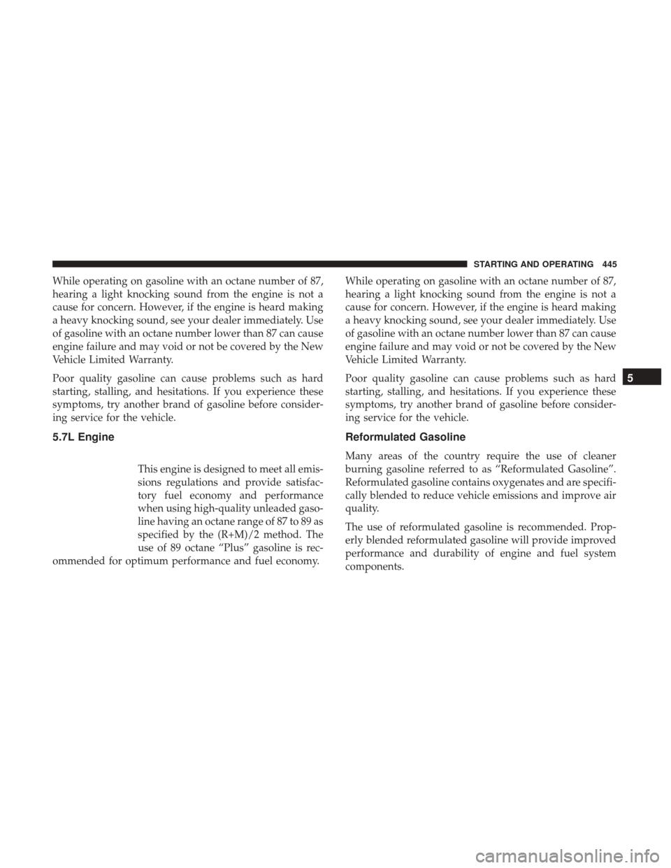 DODGE DURANGO 2017 3.G Manual PDF While operating on gasoline with an octane number of 87,
hearing a light knocking sound from the engine is not a
cause for concern. However, if the engine is heard making
a heavy knocking sound, see y DODGE DURANGO 2017 3.G Manual PDF While operating on gasoline with an octane number of 87,
hearing a light knocking sound from the engine is not a
cause for concern. However, if the engine is heard making
a heavy knocking sound, see y