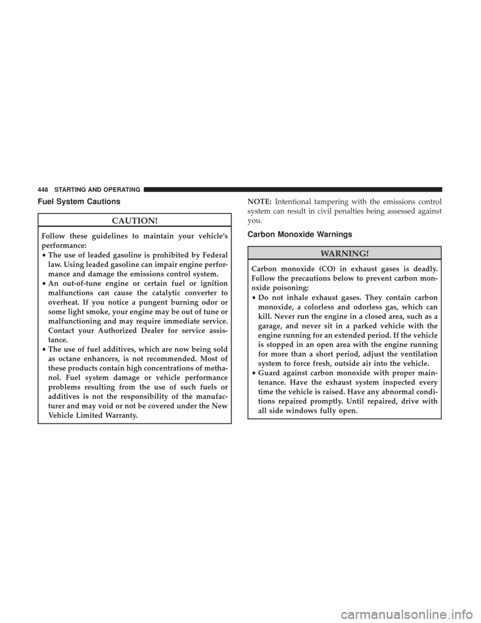 DODGE DURANGO 2017 3.G Owners Manual Fuel System Cautions
CAUTION!
Follow these guidelines to maintain your vehicle’s
performance:
•The use of leaded gasoline is prohibited by Federal
law. Using leaded gasoline can impair engine perf