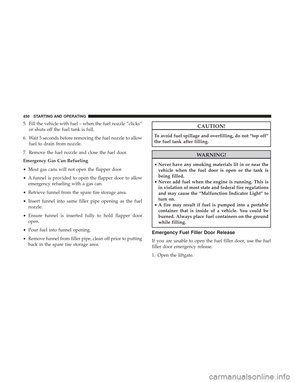 DODGE DURANGO 2017 3.G Owners Manual 5. Fill the vehicle with fuel – when the fuel nozzle “clicks”or shuts off the fuel tank is full.
6. Wait 5 seconds before removing the fuel nozzle to allow fuel to drain from nozzle.
7. Remove t