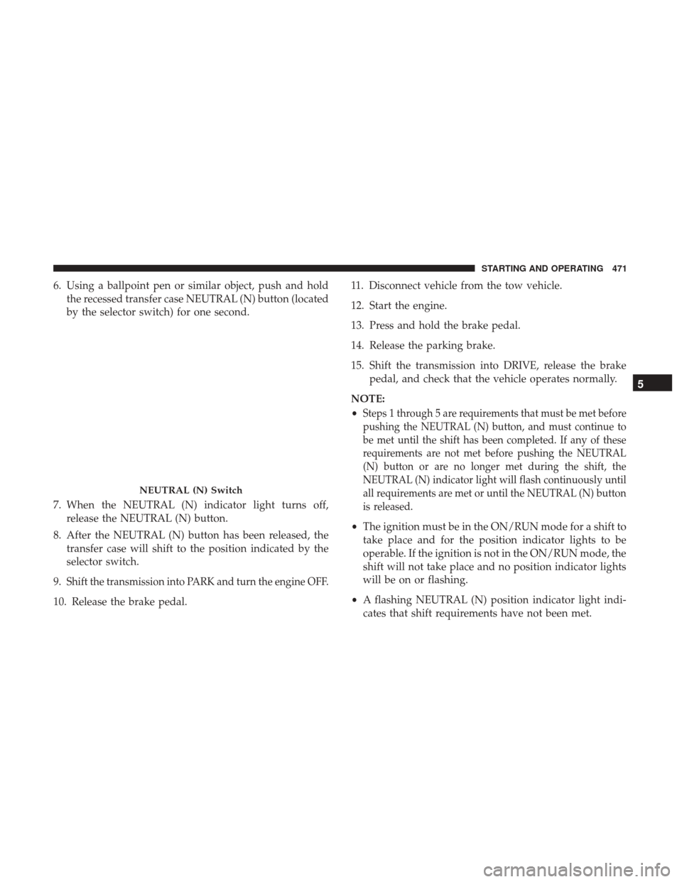 DODGE DURANGO 2017 3.G User Guide 6. Using a ballpoint pen or similar object, push and holdthe recessed transfer case NEUTRAL (N) button (located
by the selector switch) for one second.
7. When the NEUTRAL (N) indicator light turns of DODGE DURANGO 2017 3.G User Guide 6. Using a ballpoint pen or similar object, push and holdthe recessed transfer case NEUTRAL (N) button (located
by the selector switch) for one second.
7. When the NEUTRAL (N) indicator light turns of