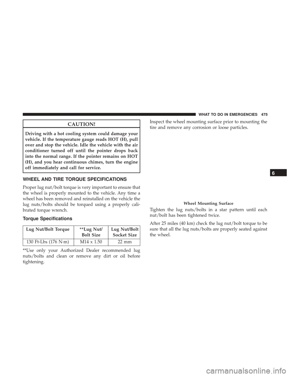 DODGE DURANGO 2017 3.G Owners Manual CAUTION!
Driving with a hot cooling system could damage your
vehicle. If the temperature gauge reads HOT (H), pull
over and stop the vehicle. Idle the vehicle with the air
conditioner turned off until