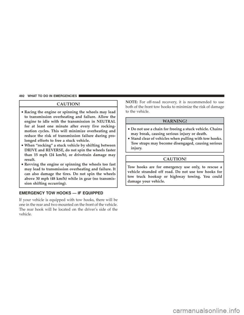 DODGE DURANGO 2017 3.G Owners Manual CAUTION!
•Racing the engine or spinning the wheels may lead
to transmission overheating and failure. Allow the
engine to idle with the transmission in NEUTRAL
for at least one minute after every fiv