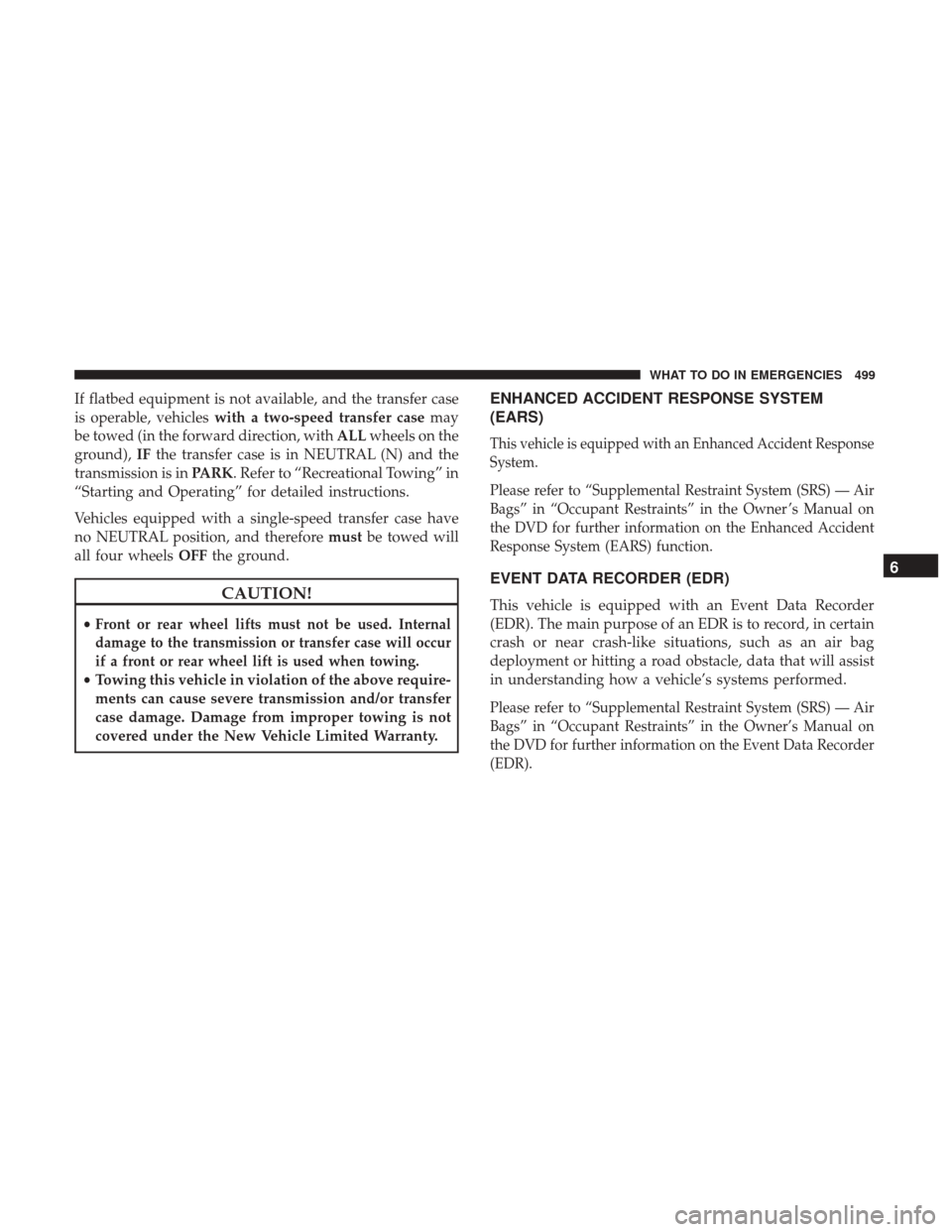 DODGE DURANGO 2017 3.G Workshop Manual If flatbed equipment is not available, and the transfer case
is operable, vehicleswith a two-speed transfer case may
be towed (in the forward direction, with ALLwheels on the
ground), IFthe transfer c