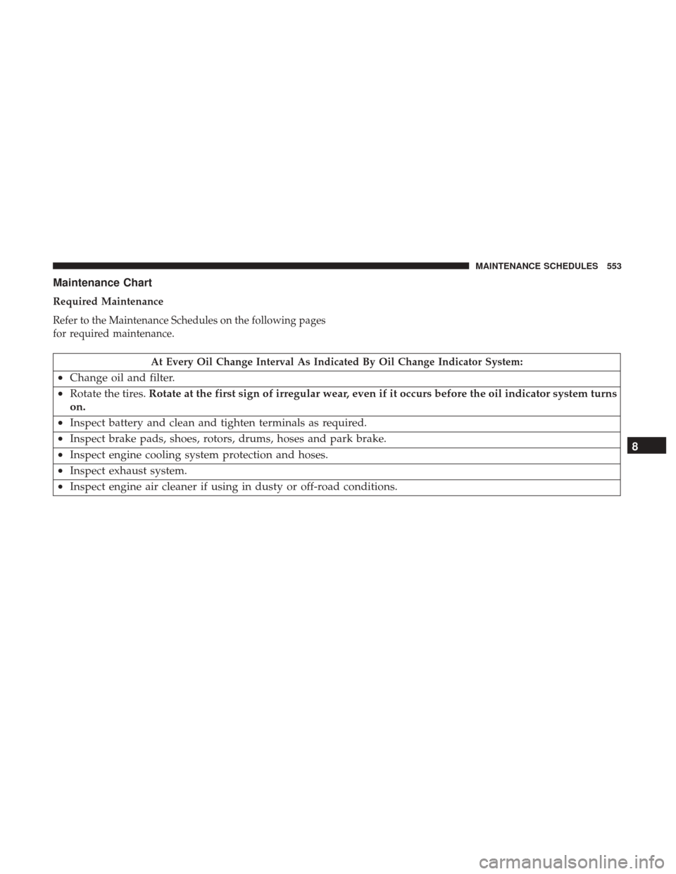 DODGE DURANGO 2017 3.G Owners Manual Maintenance Chart
Required Maintenance
Refer to the Maintenance Schedules on the following pages
for required maintenance.
At Every Oil Change Interval As Indicated By Oil Change Indicator System:
•