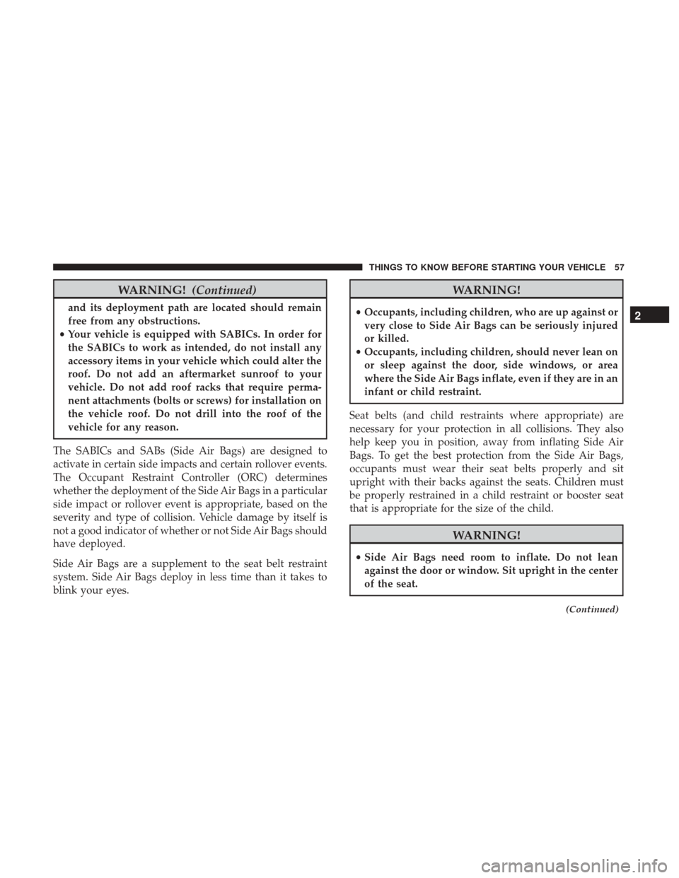 DODGE DURANGO 2017 3.G Owners Manual WARNING!(Continued)
and its deployment path are located should remain
free from any obstructions.
• Your vehicle is equipped with SABICs. In order for
the SABICs to work as intended, do not install 