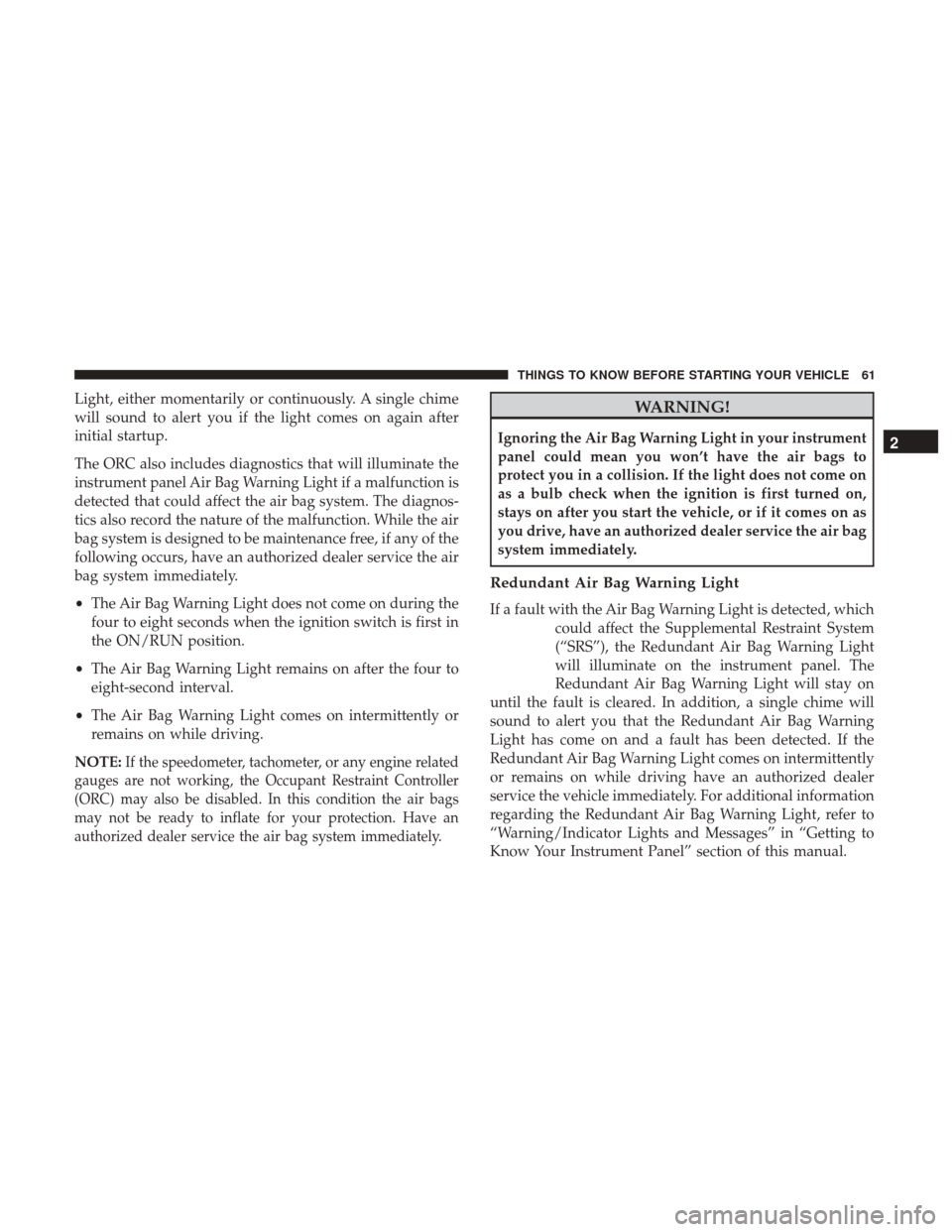 DODGE DURANGO 2017 3.G Owners Manual Light, either momentarily or continuously. A single chime
will sound to alert you if the light comes on again after
initial startup.
The ORC also includes diagnostics that will illuminate the
instrume