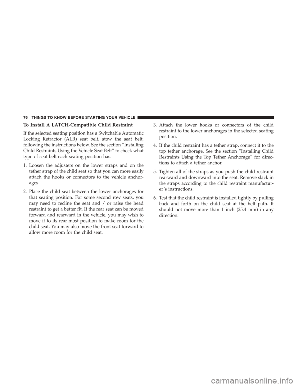 DODGE DURANGO 2017 3.G Manual PDF To Install A LATCH-Compatible Child Restraint
If the selected seating position has a Switchable Automatic
Locking Retractor (ALR) seat belt, stow the seat belt,
following the instructions below. See t