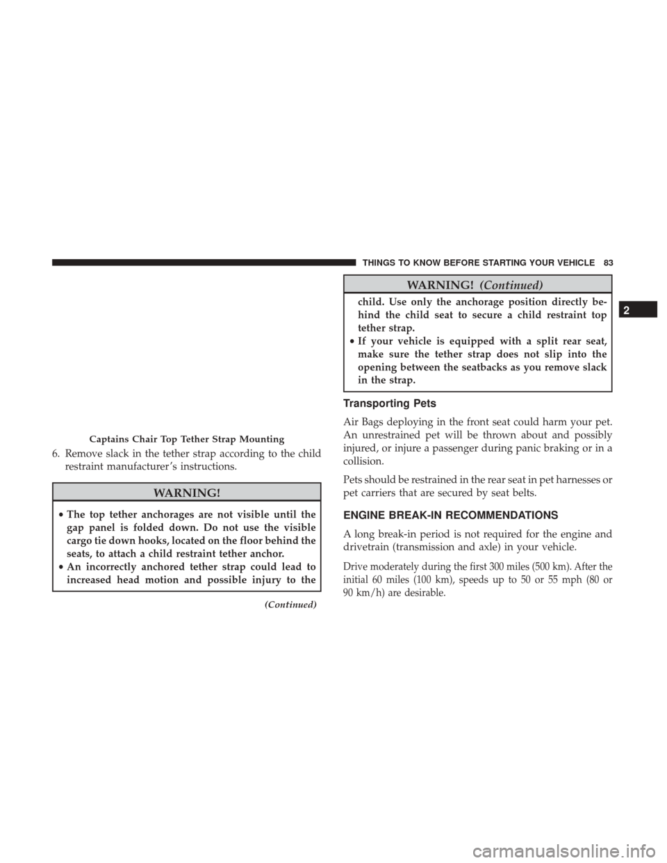 DODGE DURANGO 2017 3.G Owners Manual 6. Remove slack in the tether strap according to the childrestraint manufacturer ’s instructions.
WARNING!
•The top tether anchorages are not visible until the
gap panel is folded down. Do not use