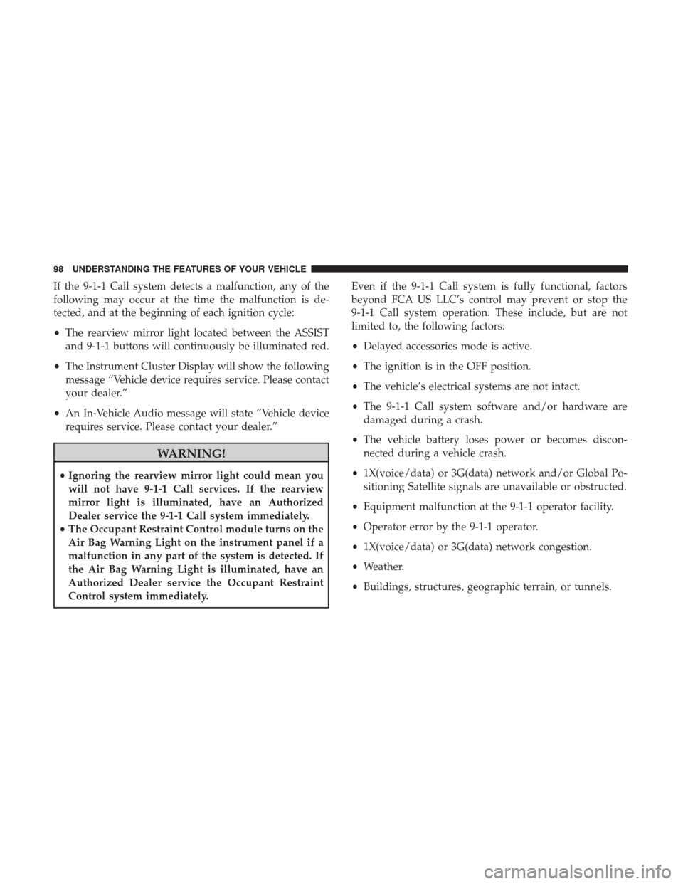 DODGE DURANGO 2017 3.G Owners Manual If the 9-1-1 Call system detects a malfunction, any of the
following may occur at the time the malfunction is de-
tected, and at the beginning of each ignition cycle:
•The rearview mirror light loca DODGE DURANGO 2017 3.G Owners Manual If the 9-1-1 Call system detects a malfunction, any of the
following may occur at the time the malfunction is de-
tected, and at the beginning of each ignition cycle:
•The rearview mirror light loca