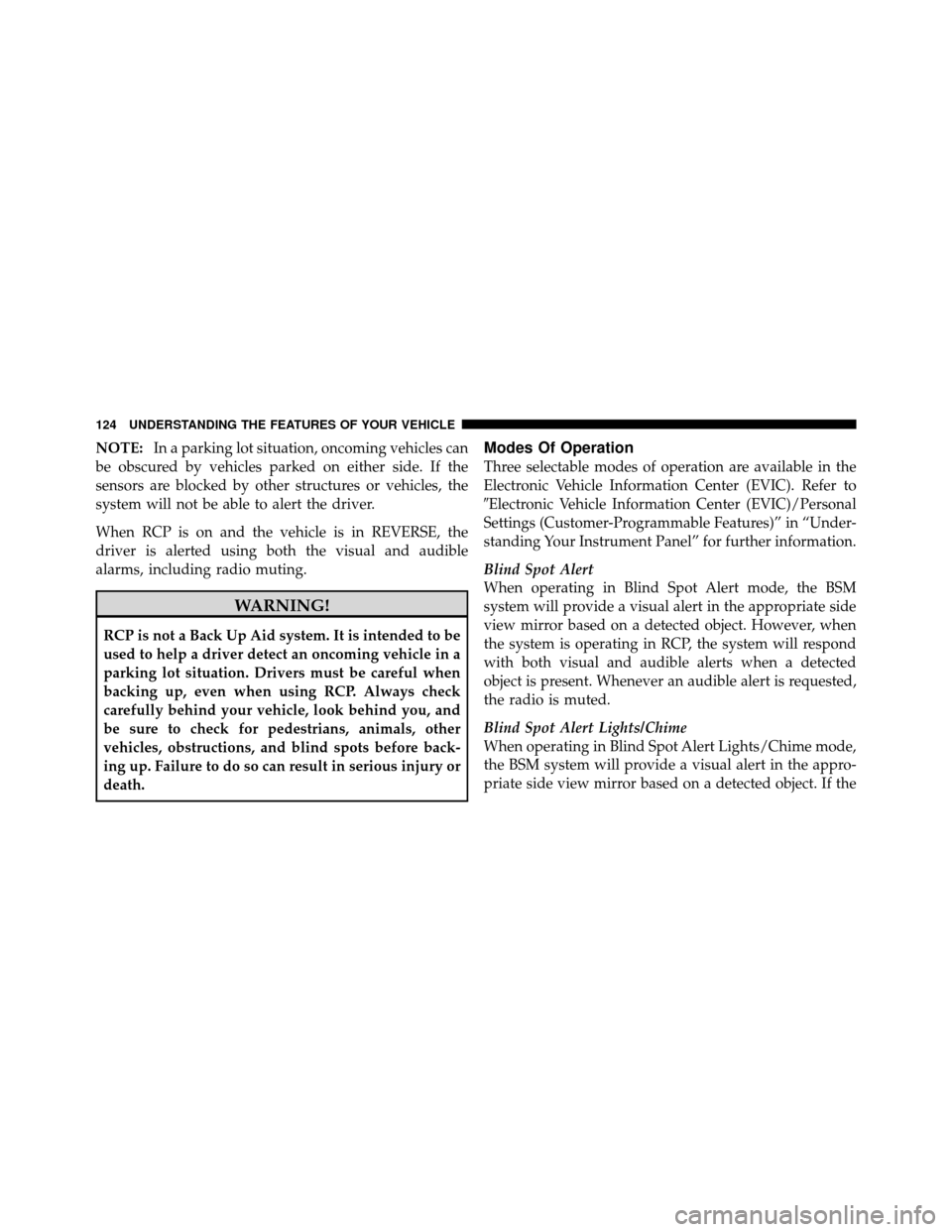 DODGE GRAND CARAVAN 2012 5.G Owners Manual NOTE:In a parking lot situation, oncoming vehicles can
be obscured by vehicles parked on either side. If the
sensors are blocked by other structures or vehicles, the
system will not be able to alert t