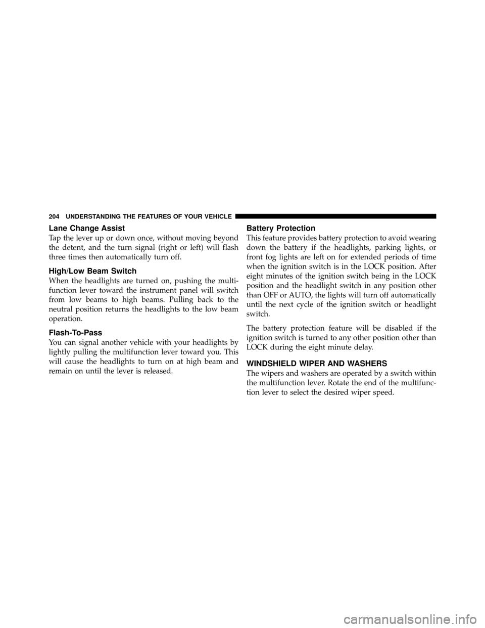 DODGE GRAND CARAVAN 2012 5.G Owners Manual Lane Change Assist
Tap the lever up or down once, without moving beyond
the detent, and the turn signal (right or left) will flash
three times then automatically turn off.
High/Low Beam Switch
When th