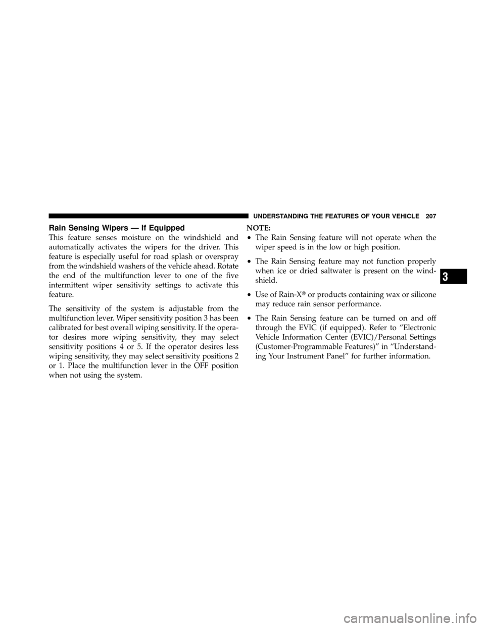 DODGE GRAND CARAVAN 2012 5.G Owners Manual Rain Sensing Wipers — If Equipped
This feature senses moisture on the windshield and
automatically activates the wipers for the driver. This
feature is especially useful for road splash or overspray