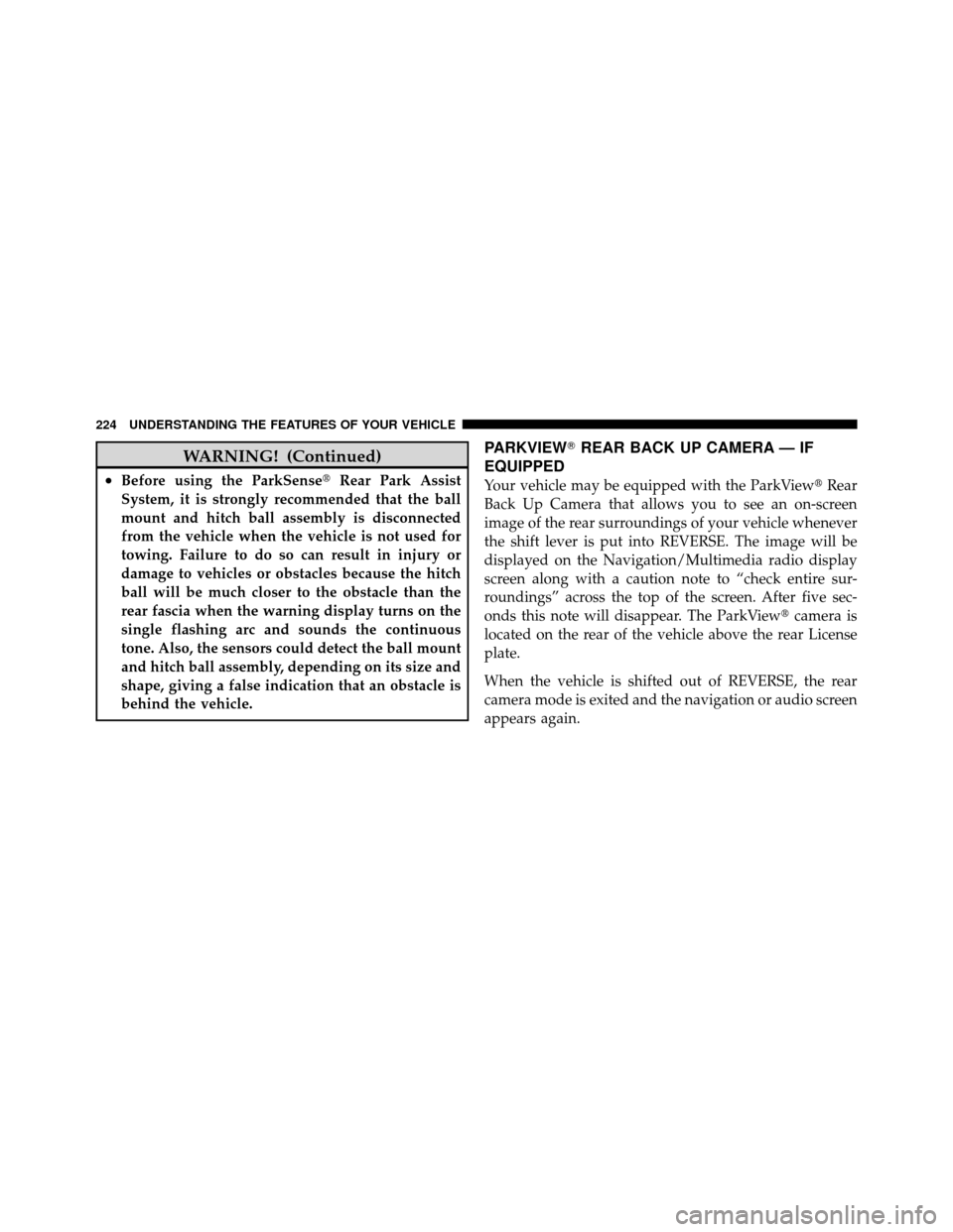 DODGE GRAND CARAVAN 2012 5.G Owners Manual WARNING! (Continued)
•Before using the ParkSenseRear Park Assist
System, it is strongly recommended that the ball
mount and hitch ball assembly is disconnected
from the vehicle when the vehicle is 