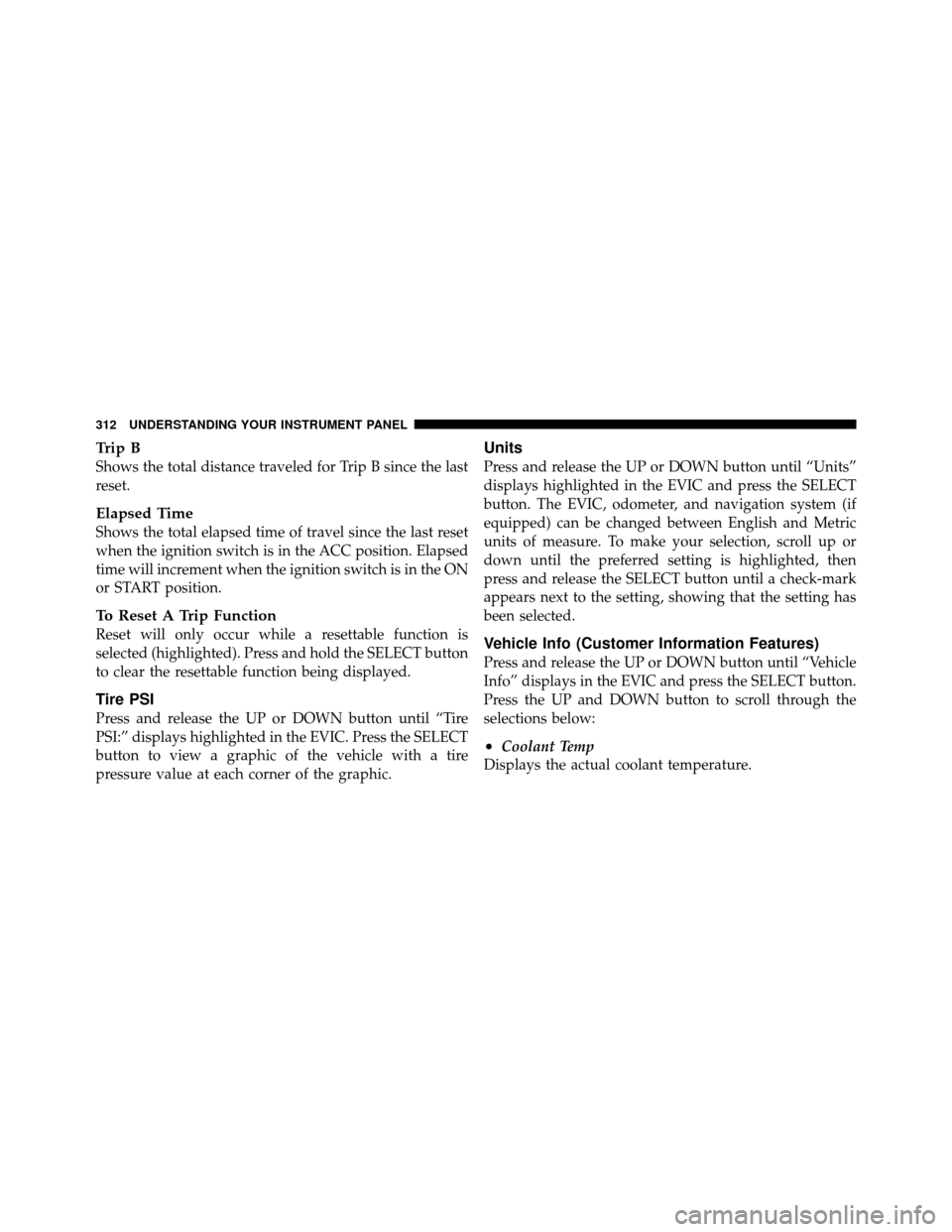 DODGE GRAND CARAVAN 2012 5.G Owners Manual Trip B
Shows the total distance traveled for Trip B since the last
reset.
Elapsed Time
Shows the total elapsed time of travel since the last reset
when the ignition switch is in the ACC position. Elap