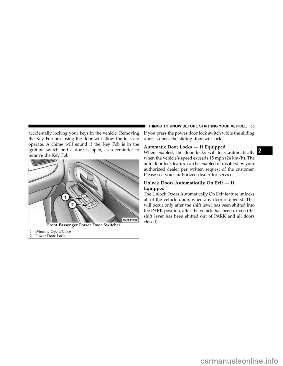 DODGE GRAND CARAVAN 2012 5.G Owners Manual accidentally locking your keys in the vehicle. Removing
the Key Fob or closing the door will allow the locks to
operate. A chime will sound if the Key Fob is in the
ignition switch and a door is open,