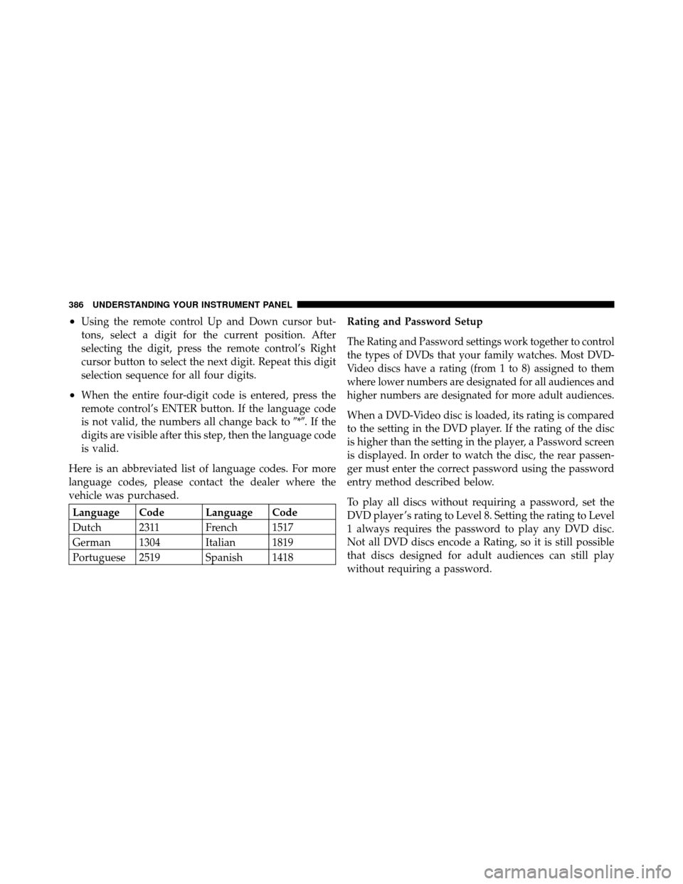 DODGE GRAND CARAVAN 2012 5.G Owners Manual •Using the remote control Up and Down cursor but-
tons, select a digit for the current position. After
selecting the digit, press the remote control’s Right
cursor button to select the next digit.