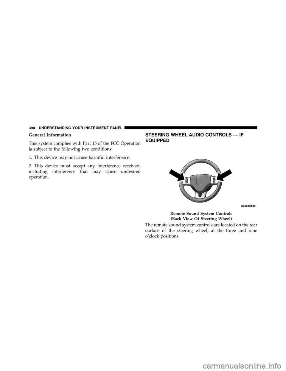 DODGE GRAND CARAVAN 2012 5.G Owners Manual General Information
This system complies with Part 15 of the FCC Operation
is subject to the following two conditions:
1. This device may not cause harmful interference.
2. This device must accept any