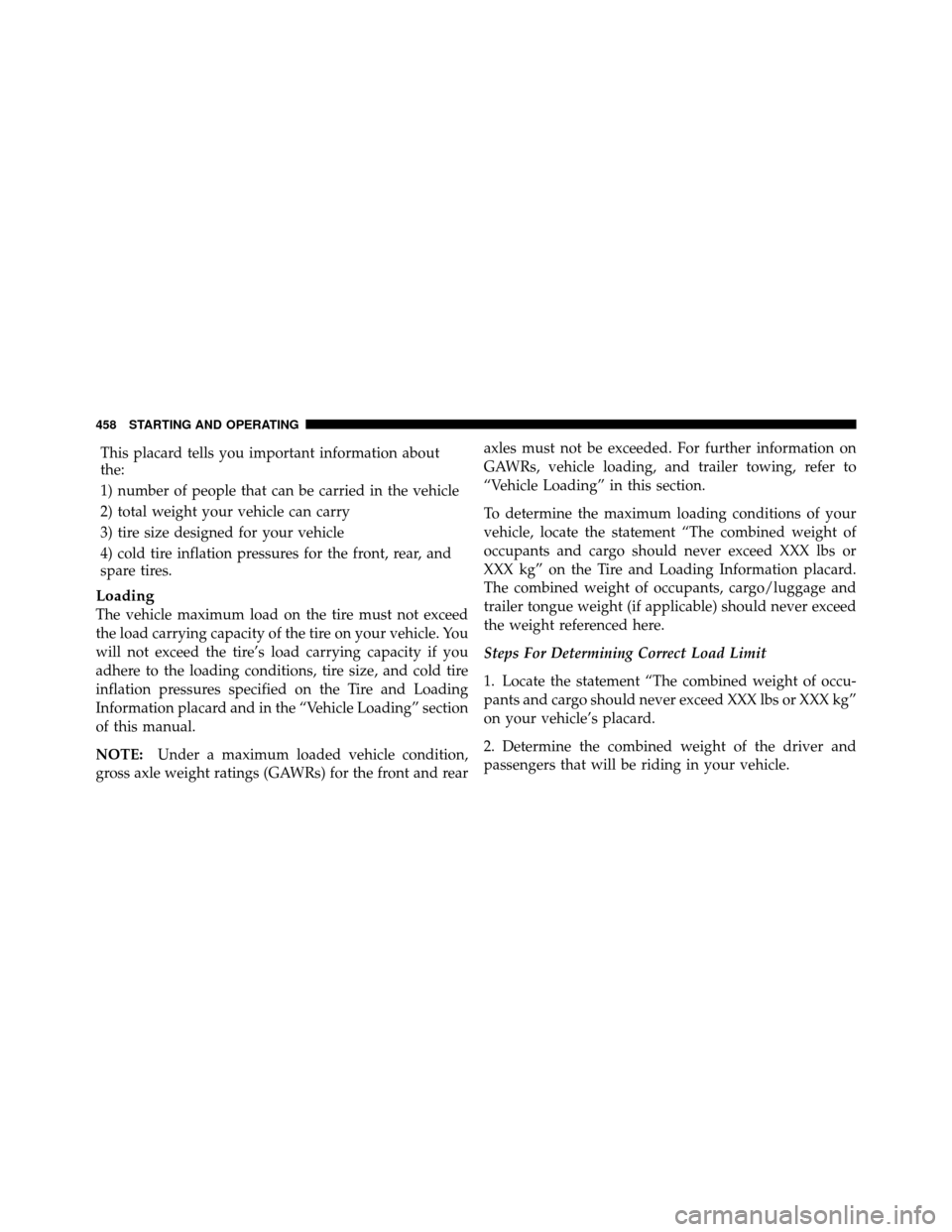 DODGE GRAND CARAVAN 2012 5.G Owners Manual This placard tells you important information about
the:
1) number of people that can be carried in the vehicle
2) total weight your vehicle can carry
3) tire size designed for your vehicle
4) cold tir
