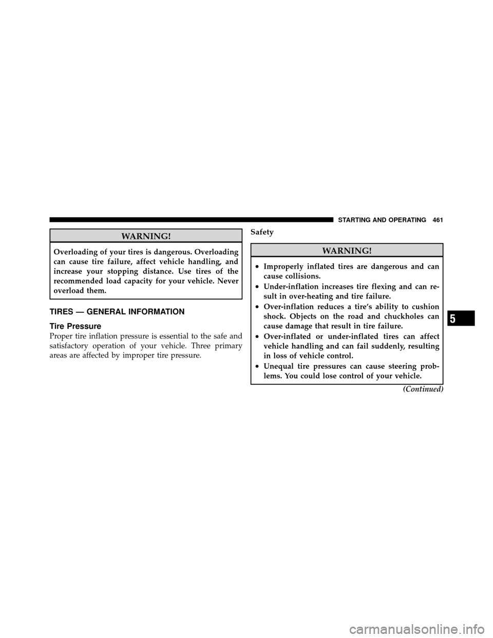 DODGE GRAND CARAVAN 2012 5.G User Guide WARNING!
Overloading of your tires is dangerous. Overloading
can cause tire failure, affect vehicle handling, and
increase your stopping distance. Use tires of the
recommended load capacity for your v