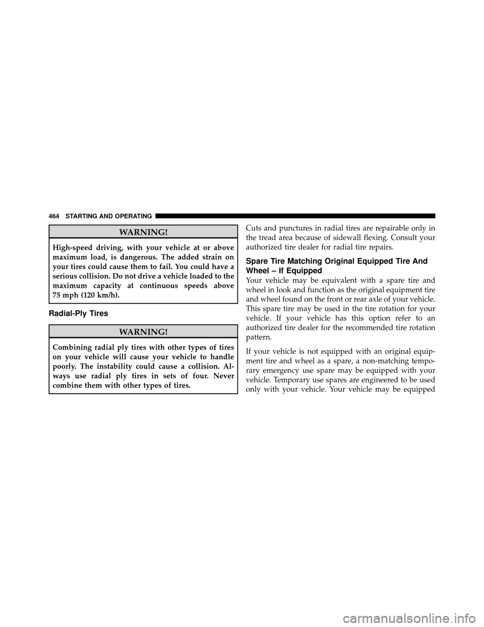 DODGE GRAND CARAVAN 2012 5.G Owners Manual WARNING!
High-speed driving, with your vehicle at or above
maximum load, is dangerous. The added strain on
your tires could cause them to fail. You could have a
serious collision. Do not drive a vehic