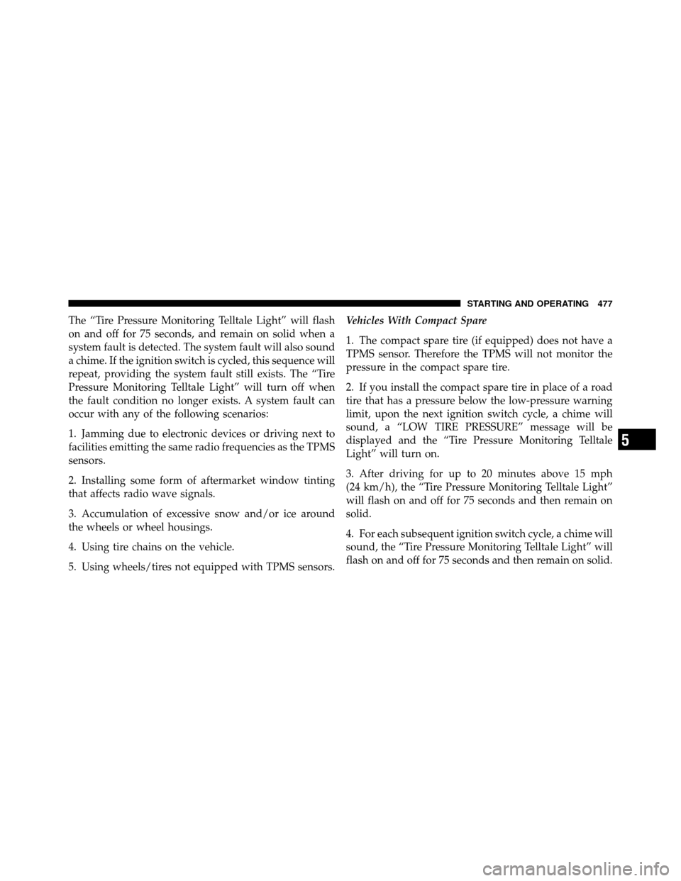 DODGE GRAND CARAVAN 2012 5.G Owners Manual The “Tire Pressure Monitoring Telltale Light” will flash
on and off for 75 seconds, and remain on solid when a
system fault is detected. The system fault will also sound
a chime. If the ignition s