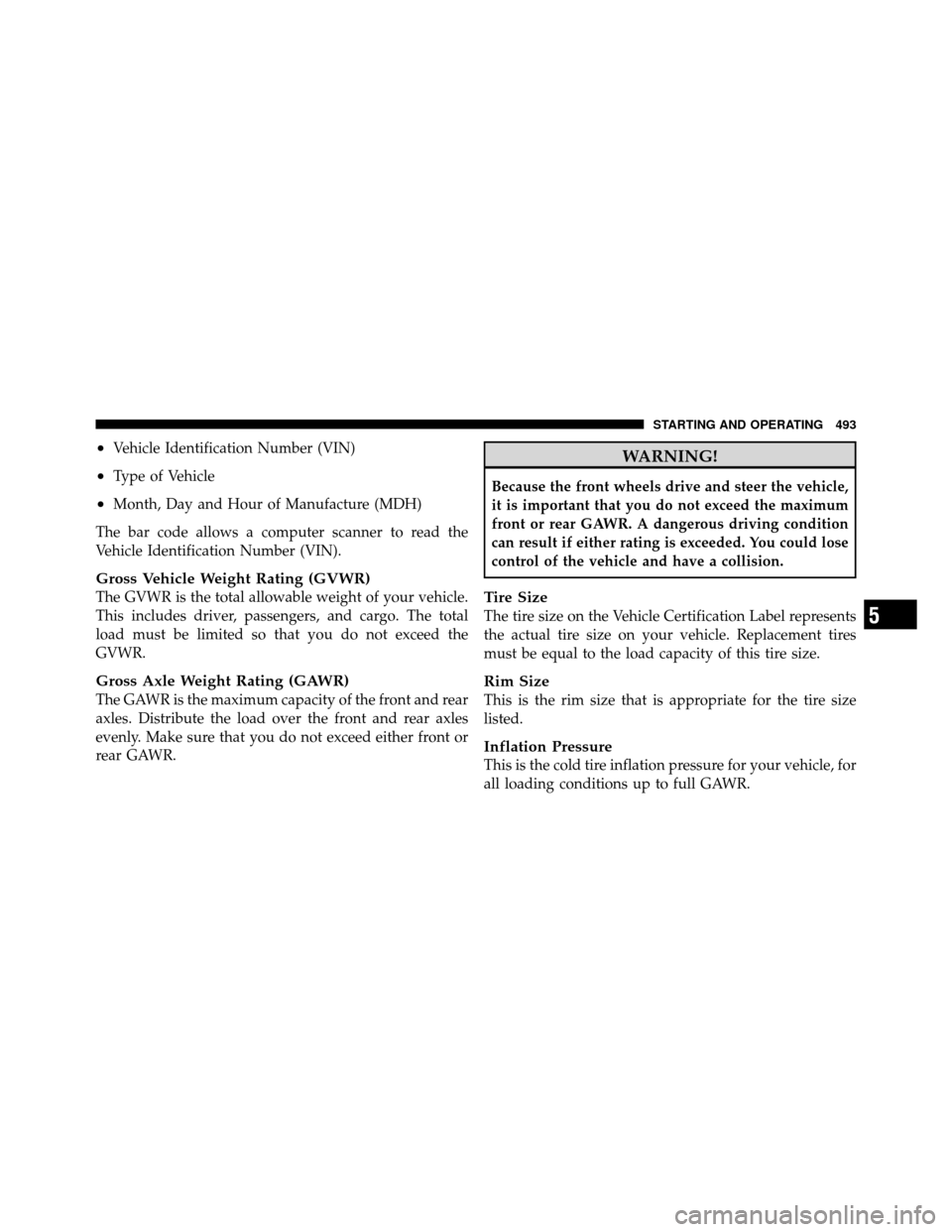 DODGE GRAND CARAVAN 2012 5.G Owners Manual •Vehicle Identification Number (VIN)
•Type of Vehicle
•Month, Day and Hour of Manufacture (MDH)
The bar code allows a computer scanner to read the
Vehicle Identification Number (VIN).
Gross Vehi