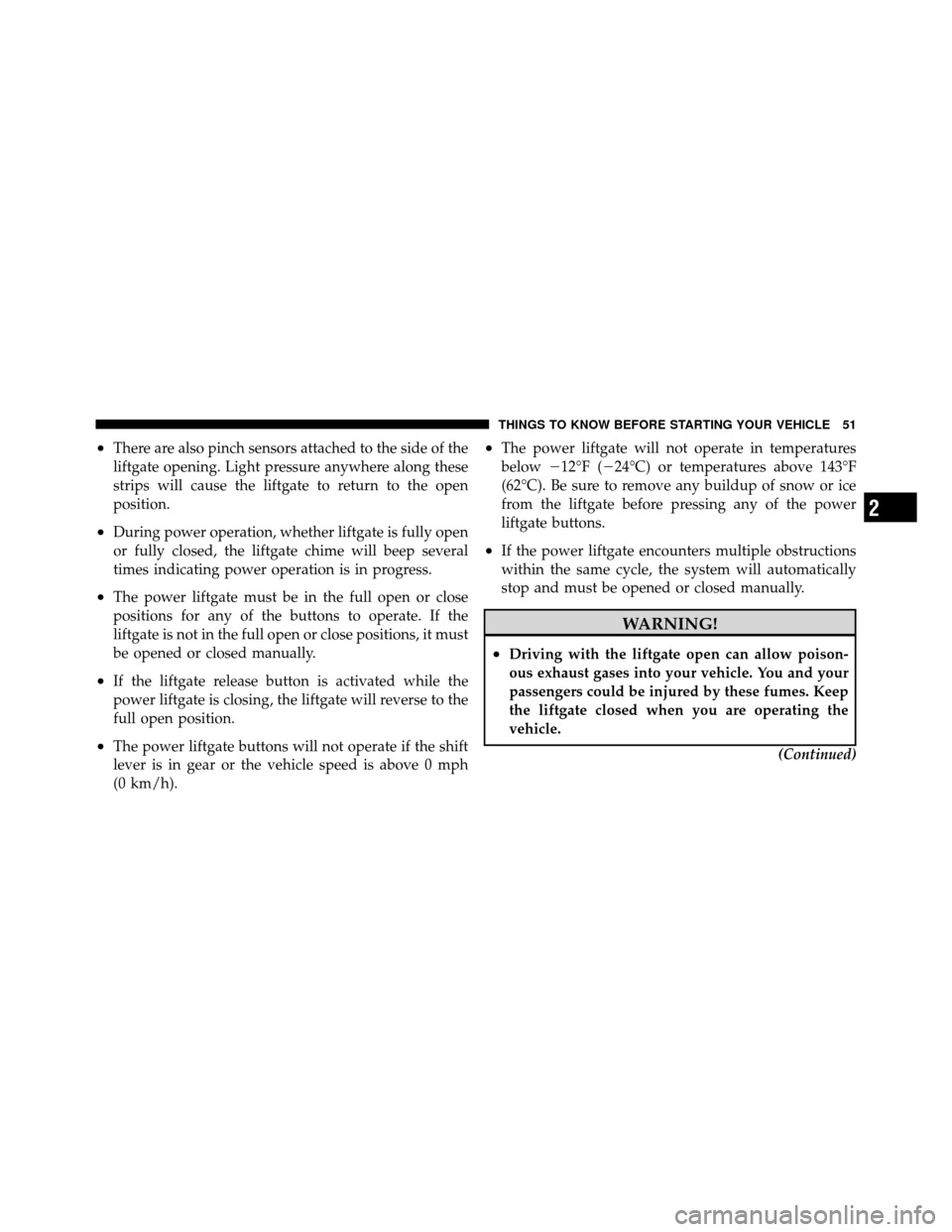 DODGE GRAND CARAVAN 2012 5.G Workshop Manual •There are also pinch sensors attached to the side of the
liftgate opening. Light pressure anywhere along these
strips will cause the liftgate to return to the open
position.
•During power operati