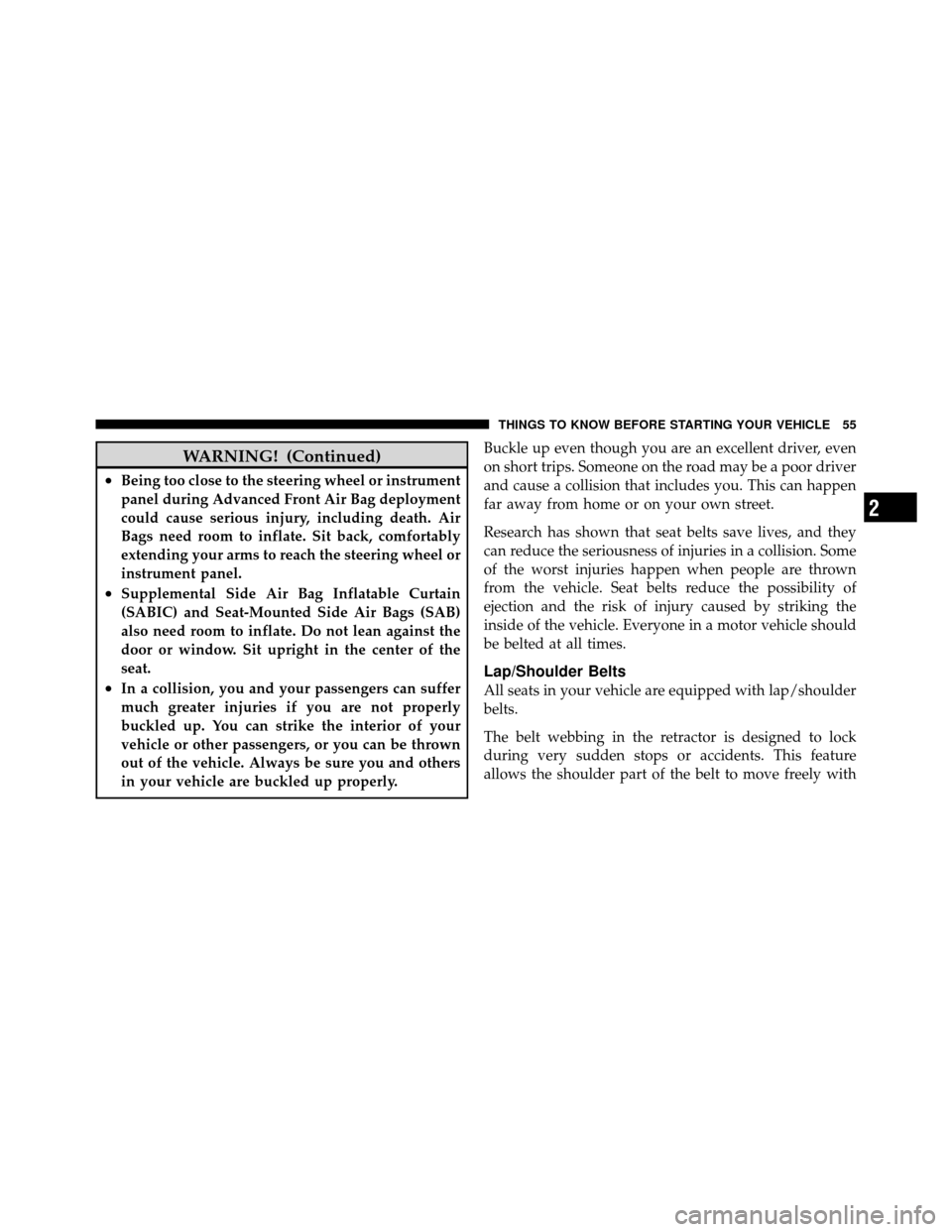 DODGE GRAND CARAVAN 2012 5.G Workshop Manual WARNING! (Continued)
•Being too close to the steering wheel or instrument
panel during Advanced Front Air Bag deployment
could cause serious injury, including death. Air
Bags need room to inflate. S