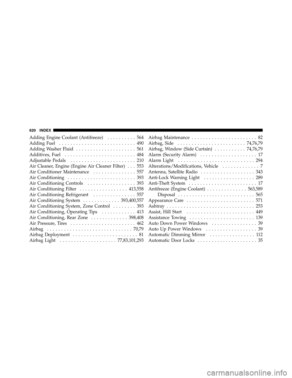 DODGE GRAND CARAVAN 2012 5.G Owners Manual Adding Engine Coolant (Antifreeze).......... 564
Adding Fuel ........................... 490
Adding Washer Fluid ..................... 561
Additives, Fuel ......................... 484
Adjustable Peda