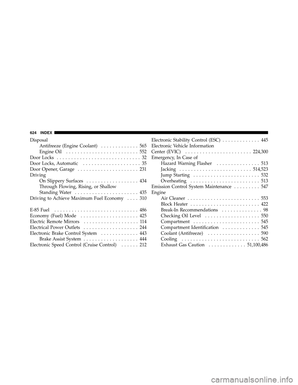 DODGE GRAND CARAVAN 2012 5.G Owners Guide DisposalAntifreeze (Engine Coolant) ............. 565
Engine Oil ......................... 552
Door Locks ............................. 32
Door Locks, Automatic .................... 35
Door Opener, Ga