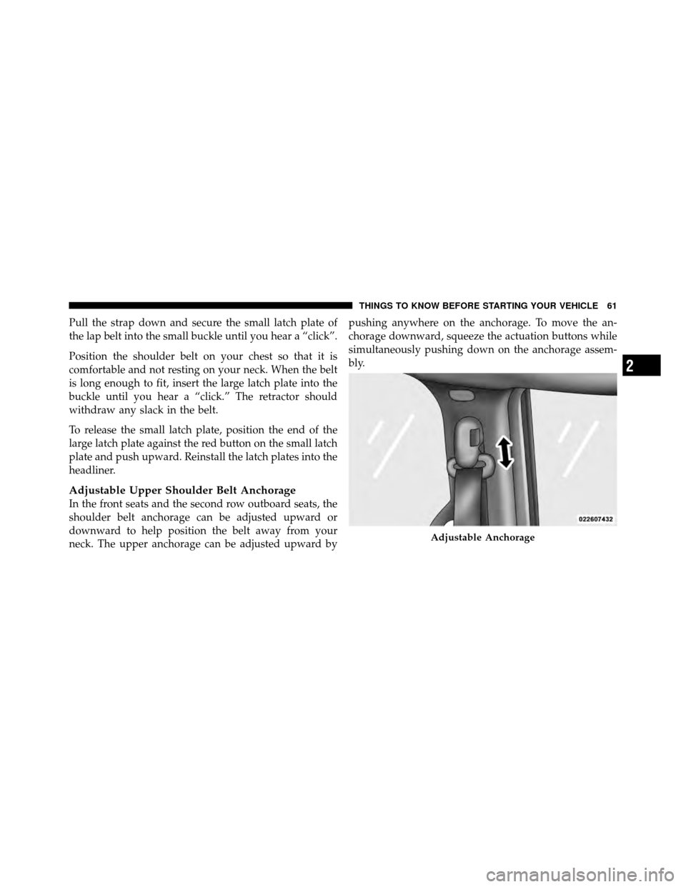 DODGE GRAND CARAVAN 2012 5.G Repair Manual Pull the strap down and secure the small latch plate of
the lap belt into the small buckle until you hear a “click”.
Position the shoulder belt on your chest so that it is
comfortable and not rest