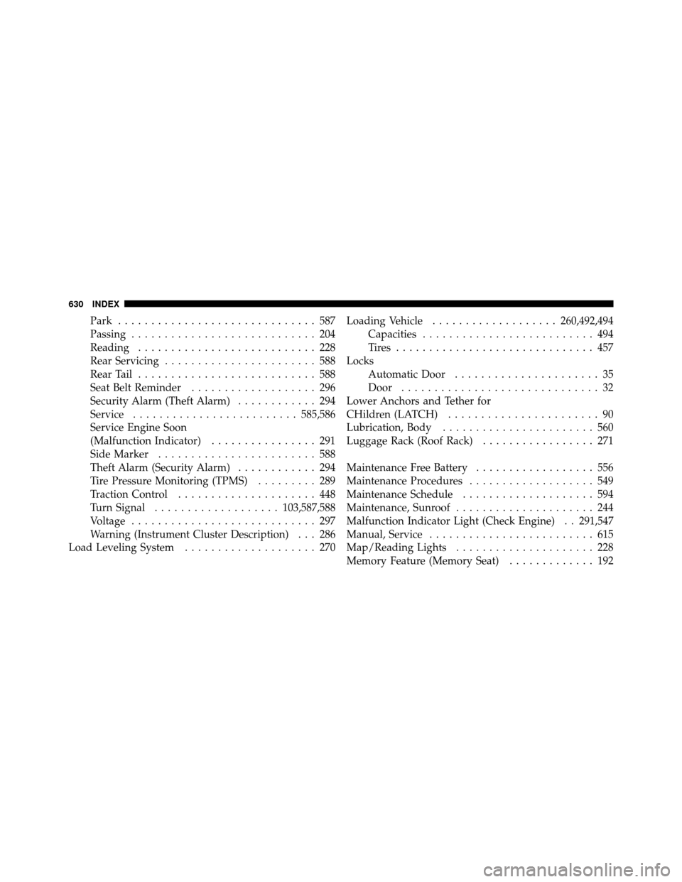 DODGE GRAND CARAVAN 2012 5.G Service Manual Park.............................. 587
Passing ............................ 204
Reading ........................... 228
Rear Servicing ....................... 588
Rear Tail ...........................