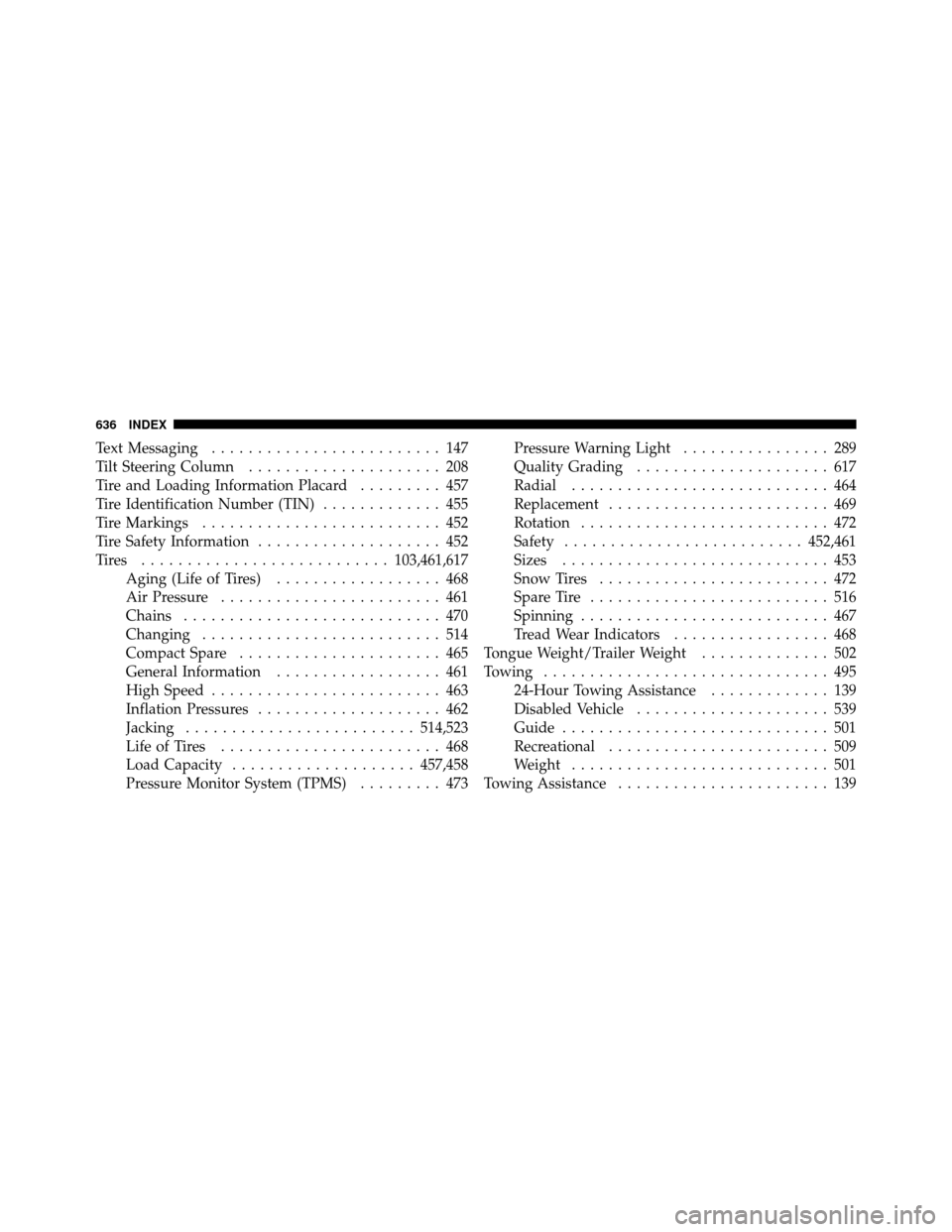 DODGE GRAND CARAVAN 2012 5.G Service Manual Text Messaging......................... 147
Tilt Steering Column ..................... 208
Tire and Loading Information Placard ......... 457
Tire Identification Number (TIN) ............. 455
Tire Ma