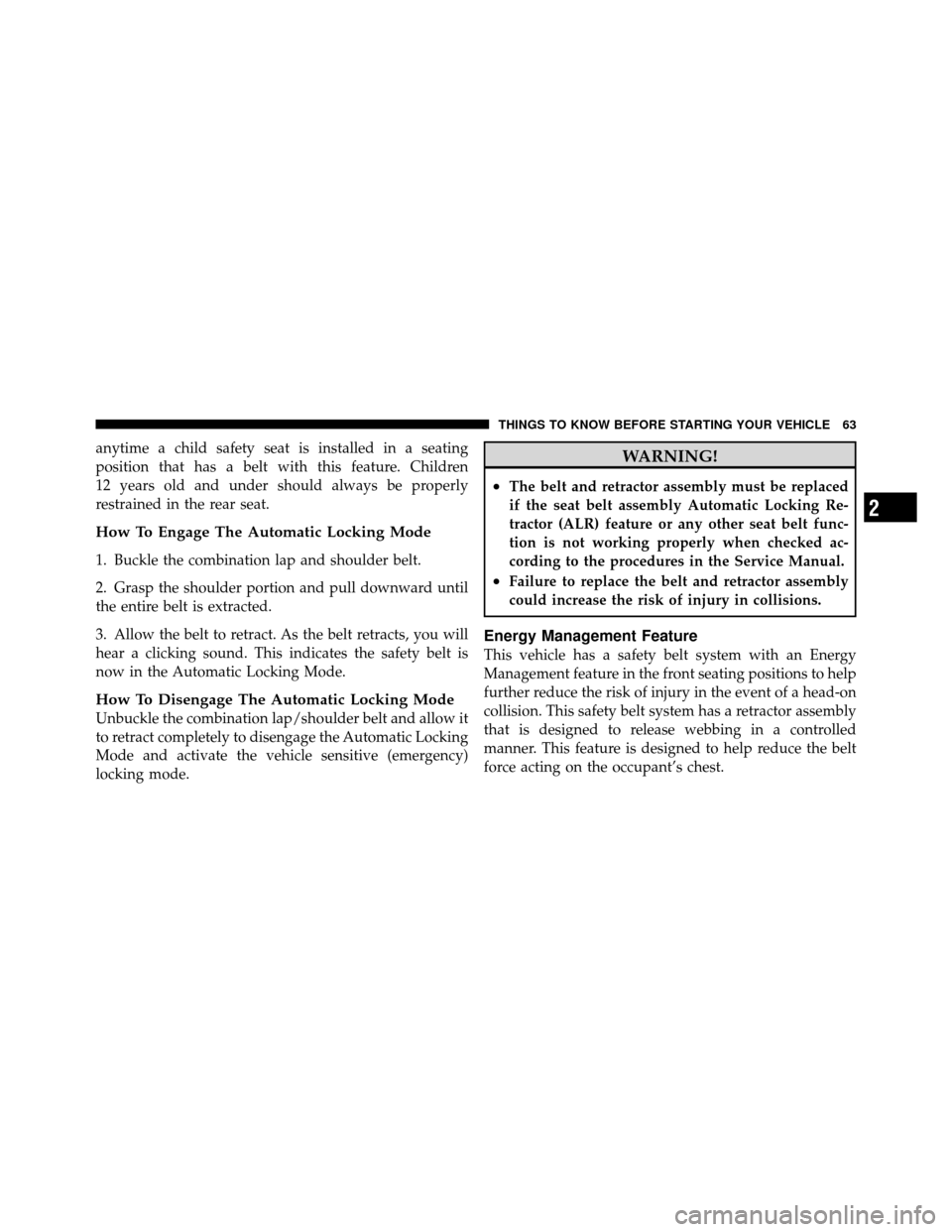 DODGE GRAND CARAVAN 2012 5.G Owners Manual anytime a child safety seat is installed in a seating
position that has a belt with this feature. Children
12 years old and under should always be properly
restrained in the rear seat.
How To Engage T