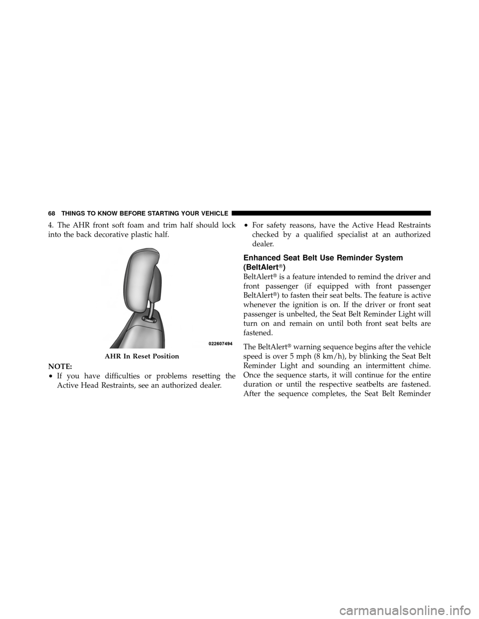 DODGE GRAND CARAVAN 2012 5.G Owners Manual 4. The AHR front soft foam and trim half should lock
into the back decorative plastic half.
NOTE:
•If you have difficulties or problems resetting the
Active Head Restraints, see an authorized dealer