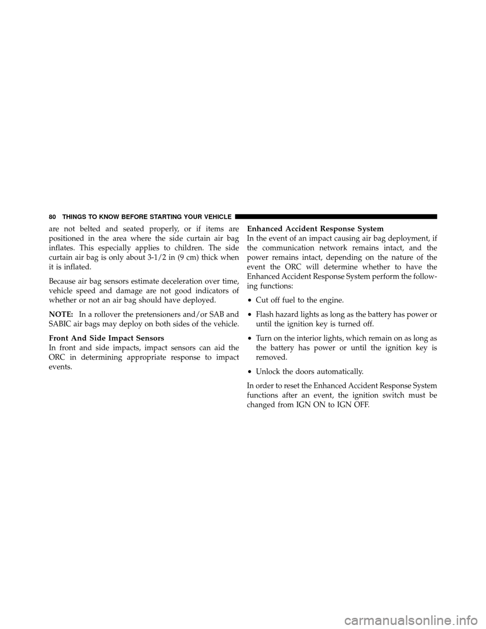 DODGE GRAND CARAVAN 2012 5.G Owners Manual are not belted and seated properly, or if items are
positioned in the area where the side curtain air bag
inflates. This especially applies to children. The side
curtain air bag is only about 3-1/2 in