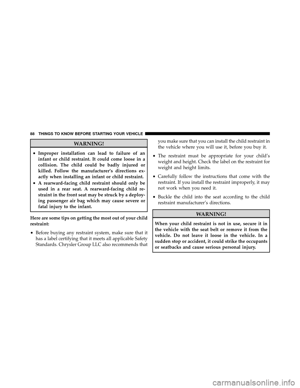 DODGE GRAND CARAVAN 2012 5.G Owners Manual WARNING!
•Improper installation can lead to failure of an
infant or child restraint. It could come loose in a
collision. The child could be badly injured or
killed. Follow the manufacturer’s direc