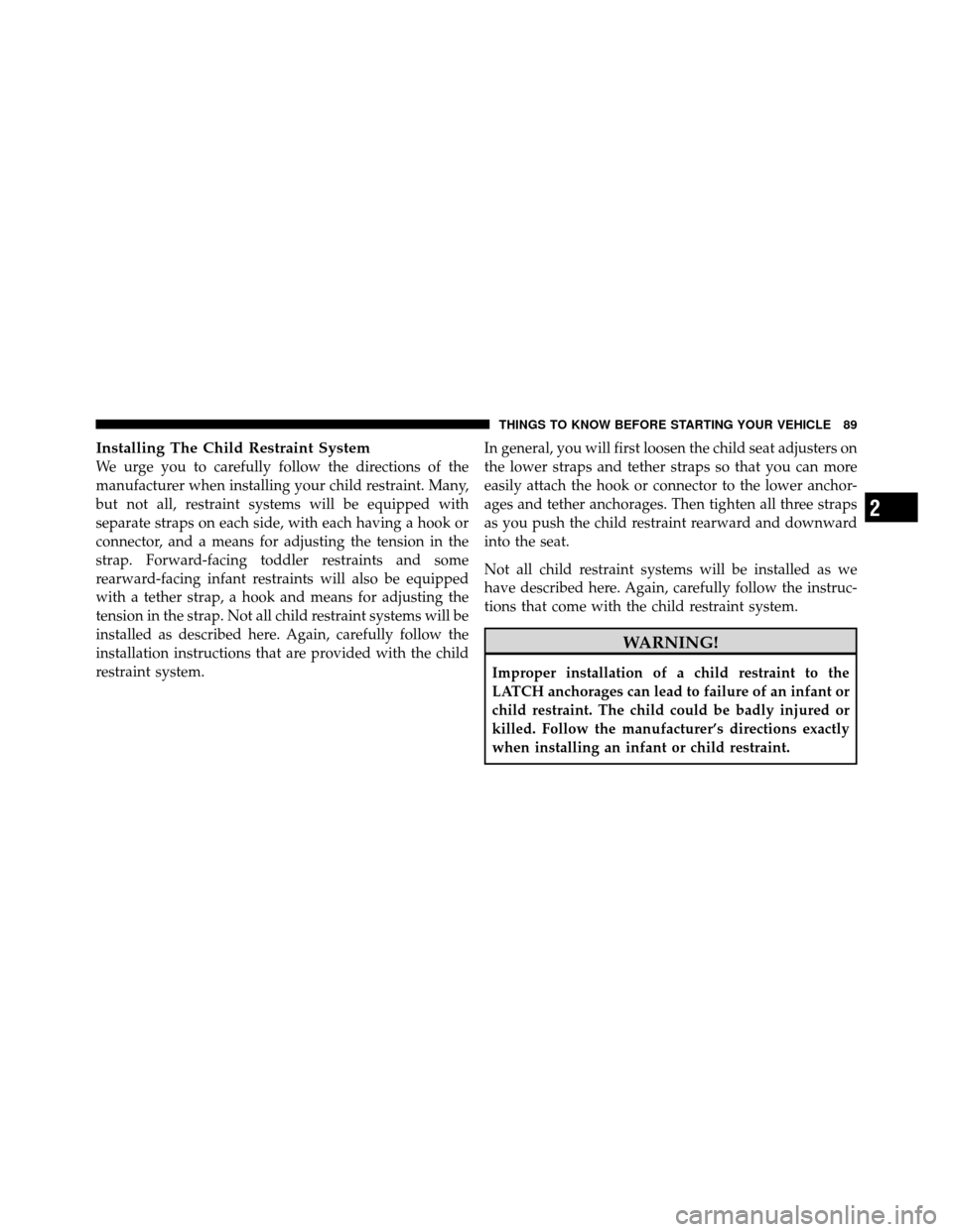 DODGE GRAND CARAVAN 2012 5.G Owners Manual Installing The Child Restraint System
We urge you to carefully follow the directions of the
manufacturer when installing your child restraint. Many,
but not all, restraint systems will be equipped wit
