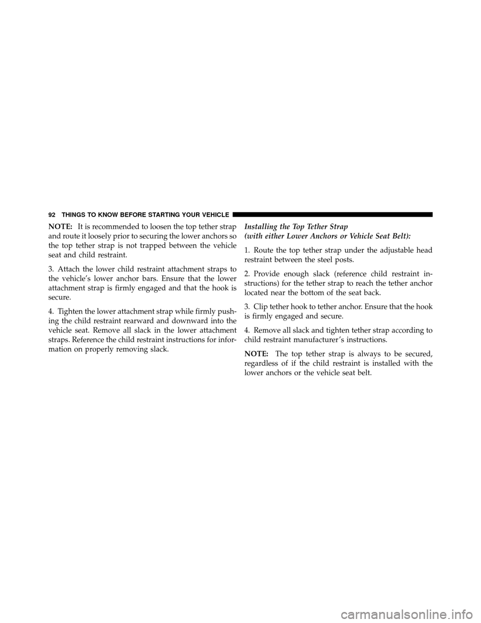 DODGE GRAND CARAVAN 2012 5.G Owners Manual NOTE:It is recommended to loosen the top tether strap
and route it loosely prior to securing the lower anchors so
the top tether strap is not trapped between the vehicle
seat and child restraint.
3. A