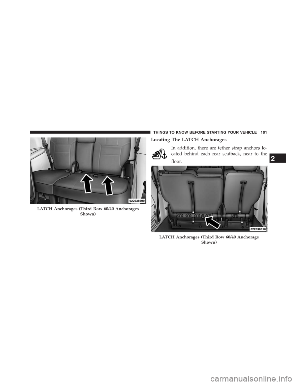 DODGE GRAND CARAVAN 2013 5.G Owners Manual Locating The LATCH Anchorages
In addition, there are tether strap anchors lo-
cated behind each rear seatback, near to the
floor.
LATCH Anchorages (Third Row 60/40 Anchorages
Shown)
LATCH Anchorages ( DODGE GRAND CARAVAN 2013 5.G Owners Manual Locating The LATCH Anchorages
In addition, there are tether strap anchors lo-
cated behind each rear seatback, near to the
floor.
LATCH Anchorages (Third Row 60/40 Anchorages
Shown)
LATCH Anchorages (