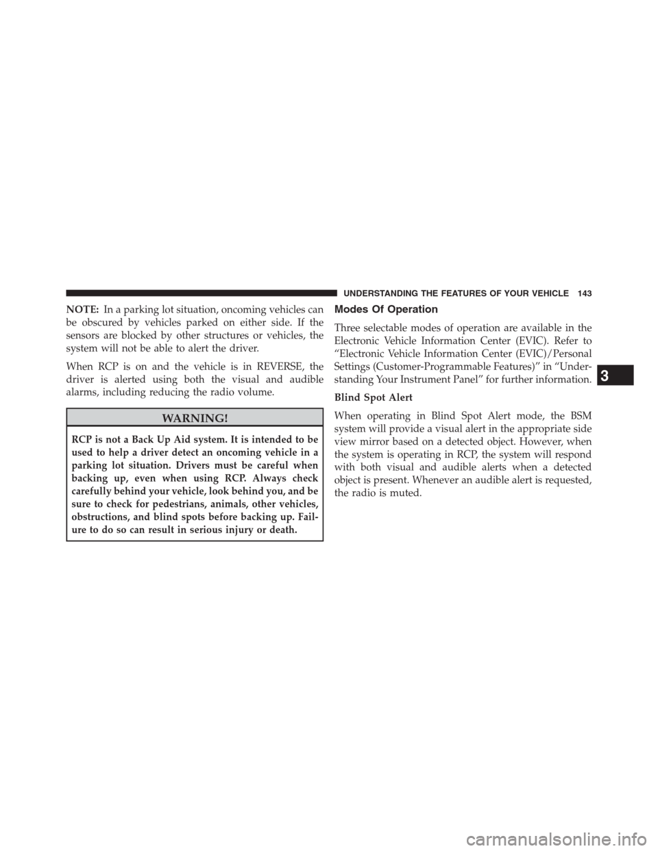 DODGE GRAND CARAVAN 2013 5.G Owners Manual NOTE:In a parking lot situation, oncoming vehicles can
be obscured by vehicles parked on either side. If the
sensors are blocked by other structures or vehicles, the
system will not be able to alert t