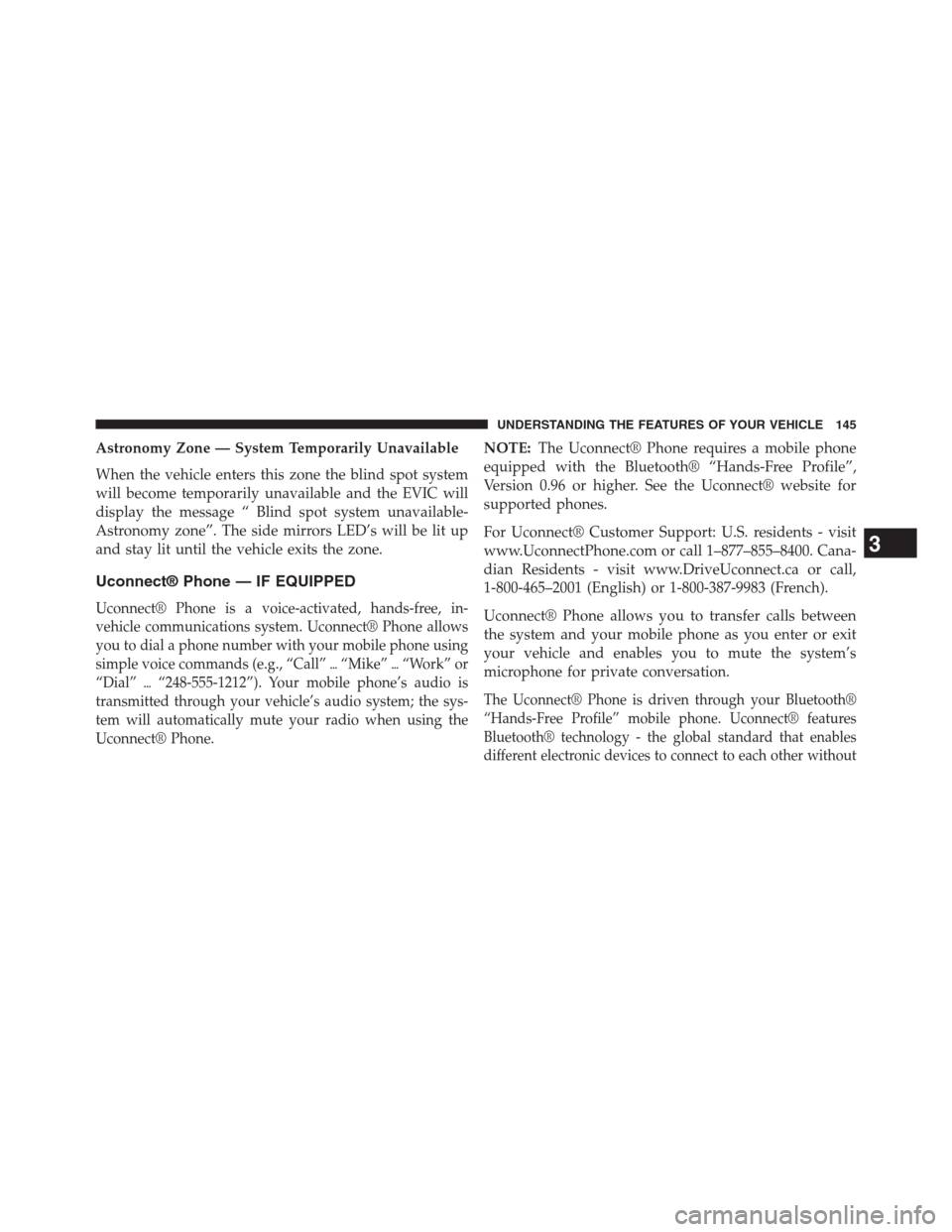 DODGE GRAND CARAVAN 2013 5.G Owners Manual Astronomy Zone — System Temporarily Unavailable
When the vehicle enters this zone the blind spot system
will become temporarily unavailable and the EVIC will
display the message “ Blind spot syste