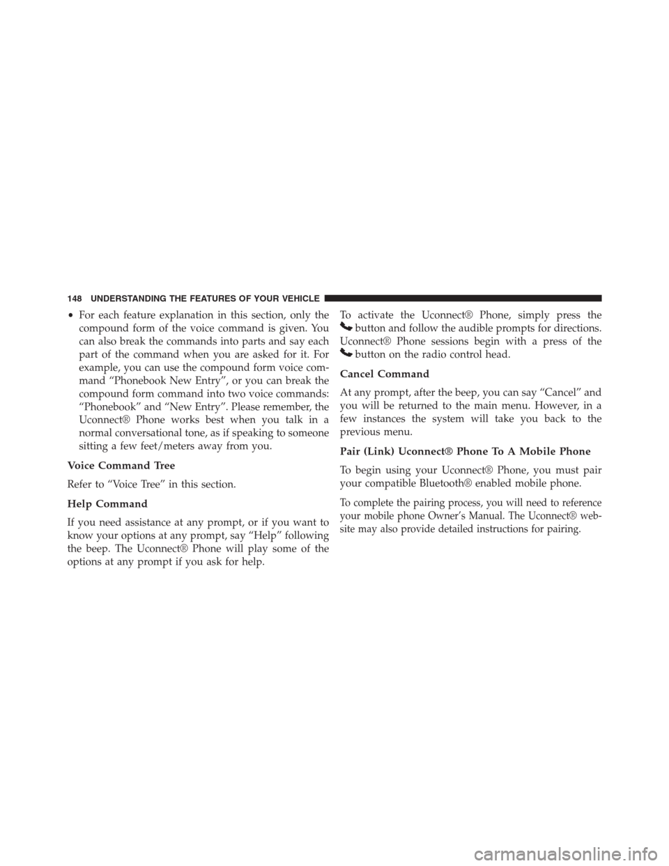 DODGE GRAND CARAVAN 2013 5.G Owners Manual •For each feature explanation in this section, only the
compound form of the voice command is given. You
can also break the commands into parts and say each
part of the command when you are asked fo