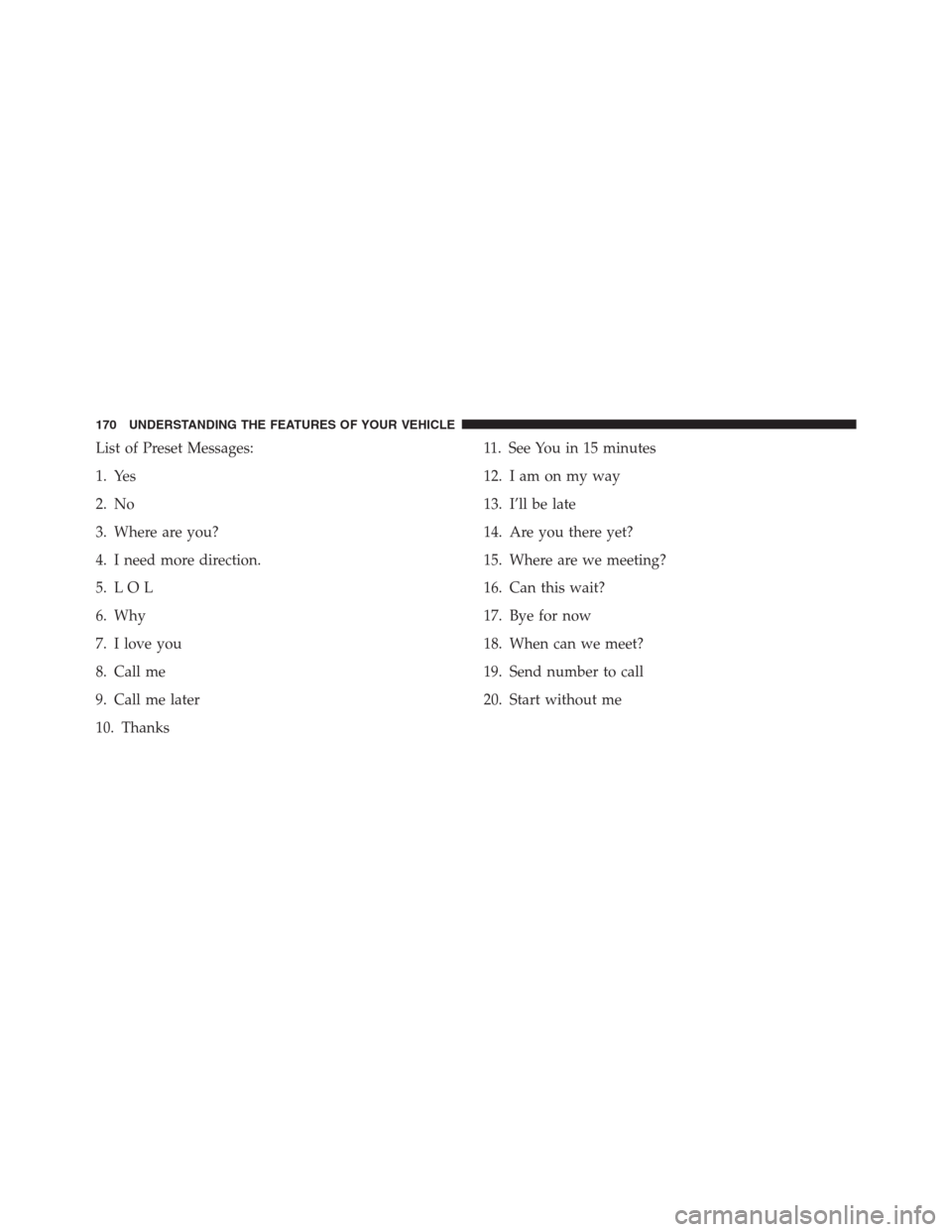 DODGE GRAND CARAVAN 2013 5.G Owners Manual List of Preset Messages:
1. Yes
2. No
3. Where are you?
4. I need more direction.
5. L O L
6. Why
7. I love you
8. Call me
9. Call me later
10. Thanks11. See You in 15 minutes
12. I am on my way
13. I