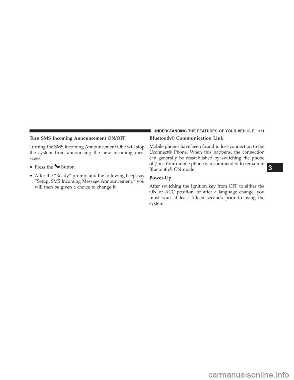 DODGE GRAND CARAVAN 2013 5.G Owners Manual Turn SMS Incoming Announcement ON/OFF
Turning the SMS Incoming Announcement OFF will stop
the system from announcing the new incoming mes-
sages.
•Press the
button.
•After the “Ready” prompt a