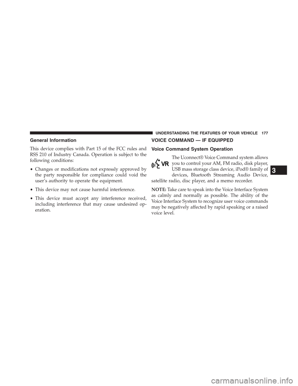 DODGE GRAND CARAVAN 2013 5.G Owners Manual General Information
This device complies with Part 15 of the FCC rules and
RSS 210 of Industry Canada. Operation is subject to the
following conditions:
•Changes or modifications not expressly appro